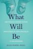 What Will Be: One Woman's Journey to Find Inner Strength Faith and Belief in the Impossible