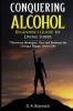 Conquering Alcohol: 7 Recovery Strategies Tips and Routines For Living a Happy Sober Life