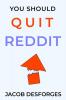 You Should Quit Reddit