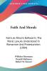 Faith and Morals: Faith As Ritschl Defined It; the Moral Law As Understood in Romanism and Protestantism: Faith As Ritschl Defined It; The Moral ... In Romanism And Protestantism (1904)