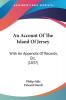 An Account Of The Island Of Jersey: With An Appendix Of Records Etc. (1837)