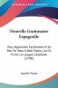 Nouvelle Grammaire Espagnolle: Pour Apprendre Facilement Et En Peu De Tems A Bien Parler Lire Et Ecrire La Langue Castillane (1708)