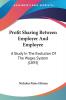 Profit Sharing Between Employer and Employee: A Study in the Evolution of the Wages System: A Study In The Evolution Of The Wages System (1893)