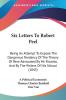 Six Letters To Robert Peel: Being An Attempt To Expose The Dangerous Tendency Of The Theory Of Rent Advocated By Mr. Ricardo And By The Writers Of His School (1843)