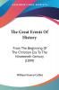 The Great Events of History: From the Beginning of the Christian Era to the Nineteenth Century: From The Beginning Of The Christian Era To The Nineteenth Century (1899)