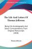 The Life and Letters of Thomas Jefferson: Being His Autobiography and Select Correspondence from Original Manuscripts: Being His Autobiography And ... From Original Manuscripts (1858)