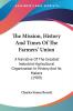 The Mission History And Times Of The Farmers' Union: A Narrative Of The Greatest Industrial-Agricultural Organization In History And Its Makers (1909)