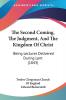 The Second Coming The Judgment And The Kingdom Of Christ: Being Lectures Delivered During Lent (1843)