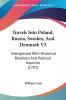 Travels Into Poland Russia Sweden And Denmark V5: Interspersed With Historical Relations And Political Inquiries (1791)