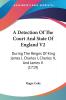 A Detection of the Court and State of England: During the Reigns of King James I Charles I Charles II and James II: During The Reigns Of King James I Charles I Charles II And James II (1719): 2