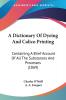 A Dictionary of Dyeing and Calico Printing: Containing a Brief Account of All the Substances and Processes: Containing A Brief Account Of All The Substances And Processes (1869)