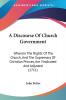 A Discourse of Church Government: Wherein the Rights of the Church and the Supremacy of Christian Princes Are Vindicated and Adjusted: Wherein The ... Princes Are Vindicated And Adjusted (1711)