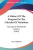 A History of the Progress on the Calculus of Variations: During the Nineteenth Century: During The Nineteenth Century (1861)