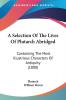 A Selection of the Lives of Plutarch Abridged: Containing the Most Illustrious Characters of Antiquity: Containing The Most Illustrious Characters Of Antiquity (1800)