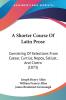 A Shorter Course of Latin Prose: Consisting of Selections from Caesar Curtius Nepos Sallust and Cicero: Consisting Of Selections From Caesar Curtius Nepos Sallust And Cicero (1873)