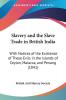 Slavery and the Slave Trade in British India: With Notices of the Existence of These Evils in the Islands of Ceylon Malacca and Penang (1841)