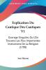 Explication Du Cantique Des Cantiques V1: Ouvrage Singulier Ou L'On Trouvera Les Plus Importantes Instructions De La Religion (1708)