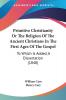 Primitive Christianity Or The Religion Of The Ancient Christians In The First Ages Of The Gospel: To Which Is Added A Dissertation (1840)