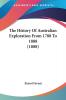 The History of Australian Exploration from 1788 to 1888