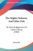 The Mighty Mahseer And Other Fish: Or Hints To Beginners On Indian Fishing (1903)