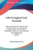 Life In England And Australia: Reminiscences Of Travels And Voyages Over One Hundred Thousand Miles Or Forty Years In The Wilderness (1876)