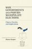 Why Governments and Parties Manipulate Elections: Theory Practice and Implications (Political Economy of Institutions and Decisions)