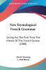 New Etymological French Grammar: Giving For The First Time The History Of The French Syntax (1880)