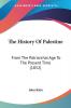 The History of Palestine: From the Patriarchal Age to the Present Time: From The Patriarchal Age To The Present Time (1852)