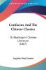 Confucius and the Chinese Classics: Or Readings in Chinese Literature: Or Readings In Chinese Literature (1867)