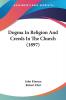 Dogma In Religion And Creeds In The Church (1897)