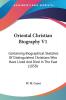 Oriental Christian Biography V1: Containing Biographical Sketches Of Distinguished Christians Who Have Lived And Died In The East (1850)