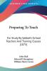 Preparing To Teach: For Study By Sabbath-School Teachers And Training Classes (1875)