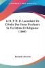 Le R. P. H. D. Lacordaire De L'Ordre Des Freres Precheurs Sa Vie Intime Et Religieuse (1868)