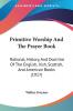 Primitive Worship And The Prayer Book: Rational History And Doctrine Of The English Irish Scottish And American Books (1917)