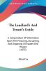 The Landlord's And Tenant's Guide: A Compendium Of Information Upon The Procuring Occupying And Disposing Of Estates And Houses (1853)