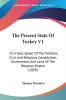 The Present State Of Turkey V1: Or A Description Of The Political Civil And Religious Constitution Government And Laws Of The Ottoman Empire (1809)