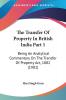 The Transfer Of Property In British India Part 1: Being An Analytical Commentary On The Transfer Of Property Act 1882 (1901)