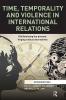 Time Temporality and Violence in International Relations