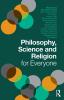 Philosophy Science and Religion for Everyone