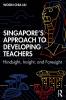 Singapore’s Approach to Developing Teachers