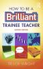 How to be a Brilliant Trainee Teacher