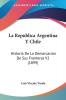 La Republica Argentina Y Chile: Historia De La Demarcacion De Sus Fronteras V2 (1899)