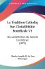 La Tradition Catholiq Sur L'Infaillibilite Pontificale V1: Ou La Definition Du Concile Du Vatican (1875)