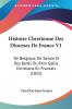 Histoire Chretienne Des Dioceses De France V1: De Belgique De Savoie Et Des Bords Du Rhin Gallia Christiana En Francais (1855)