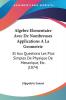 Algebre Elementaire Avec De Nombreuses Applications A La Geometrie: Et Aux Questions Les Plus Simples De Physique De Mecanique Etc. (1874)