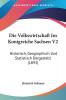 Die Volkswirtschaft Im Konigreiche Sachsen V2: Historisch Geographisch Und Statistisch Dargestellt (1893)