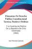 Elementos De Derecho Publico Constitucional Teorico Positivo I Politico: Y La Constitucion Politica De La Republica De Chile Comentada (1865)