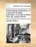 Grammatical Institutions; Or a Practical English Grammar: On a Plan Entirely New. by James Wood.