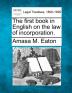 The First Book in English on the Law of Incorporation.