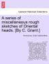 A Series of Miscellaneous Rough Sketches of Oriental Heads. [By C. Grant.]